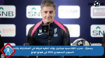 رسميًا.. مدرب القادسية ميشيل يؤكد أحقية فريقه في المشاركة بكأس السوبر السعودي 2025 في هونغ كونغ